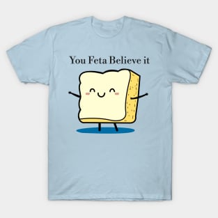 You Feta Believe it T-Shirt